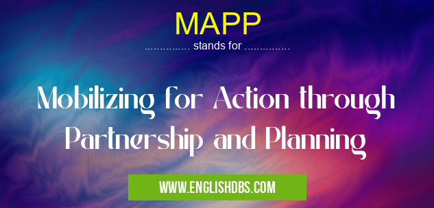 MAPP means Mobilizing for Action through Partnership and Planning MAPP