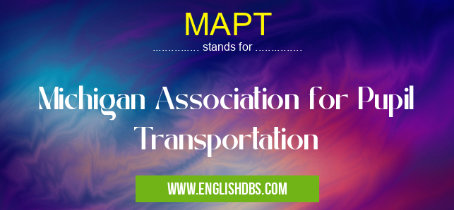 MAPT means Michigan Association for Pupil Transportation MAPT