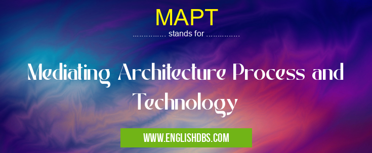 MAPT means Mediating Architecture Process and Technology MAPT