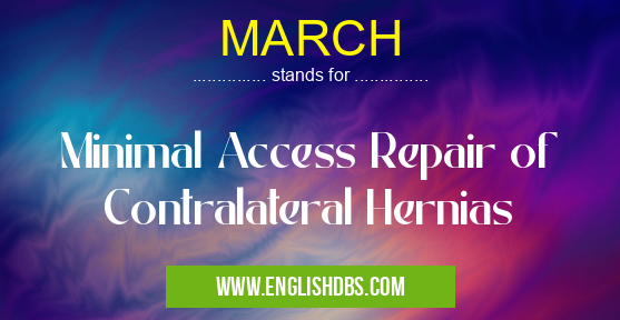 MARCH means Minimal Access Repair of Contralateral Hernias MARCH