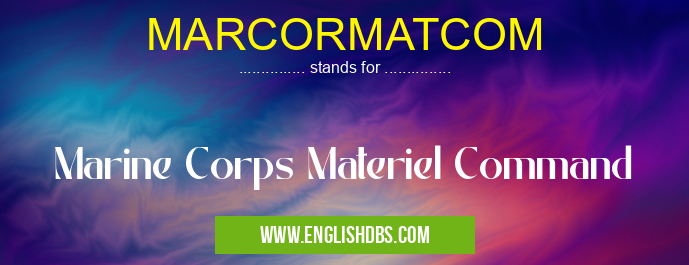 MARCORMATCOM means Marine Corps Materiel Command MARCORMATCOM