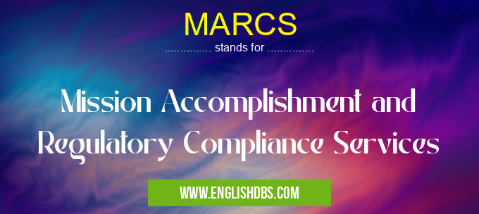 MARCS means Mission Accomplishment and Regulatory Compliance Services MARCS