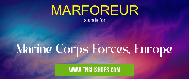 MARFOREUR means Marine Corps Forces, Europe MARFOREUR