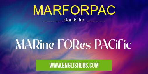 MARFORPAC means MARine FORes PACific MARFORPAC