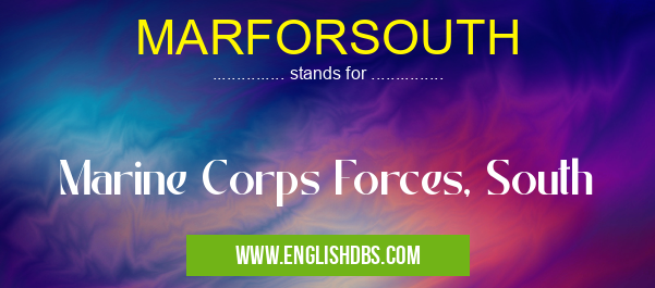 MARFORSOUTH means Marine Corps Forces, South MARFORSOUTH