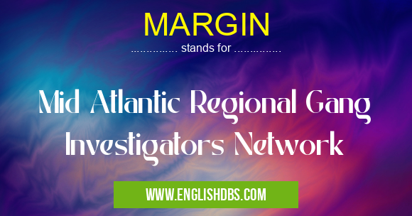 MARGIN means Mid Atlantic Regional Gang Investigators Network MARGIN