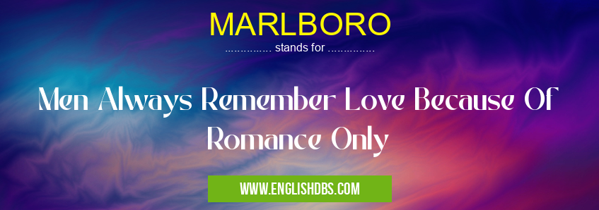 MARLBORO means Men Always Remember Love Because Of Romance Only MARLBORO