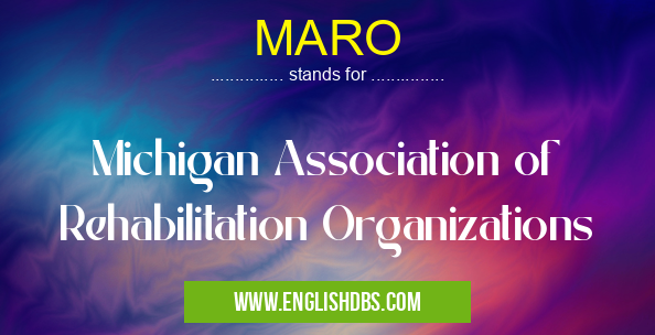 MARO means Michigan Association of Rehabilitation Organizations MARO