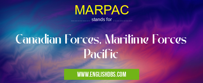 MARPAC means Canadian Forces, Maritime Forces Pacific MARPAC