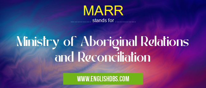 MARR means Ministry of Aboriginal Relations and Reconciliation MARR