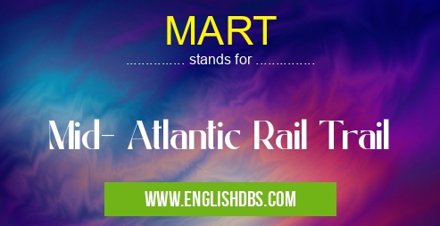 MART means Mid- Atlantic Rail Trail MART