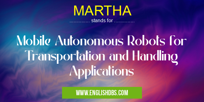 MARTHA means Mobile Autonomous Robots for Transportation and Handling Applications MARTHA
