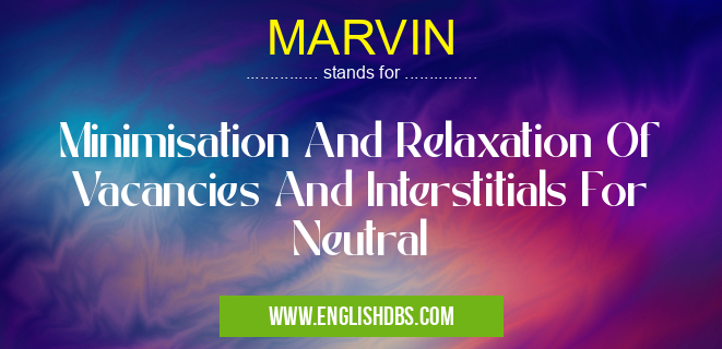 MARVIN means Minimisation And Relaxation Of Vacancies And Interstitials For Neutral MARVIN