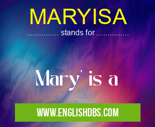 MARYISA means Mary' is a MARYISA