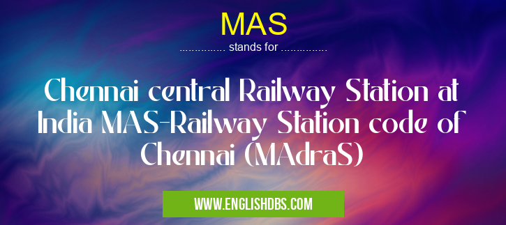 MAS means Chennai central Railway Station at India MAS-Railway Station code of Chennai (MAdraS) MAS