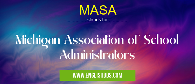 MASA means Michigan Association of School Administrators MASA