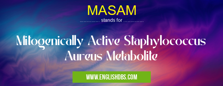 MASAM means Mitogenically Active Staphylococcus Aureus Metabolite MASAM