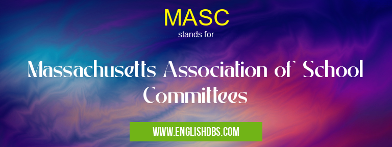 MASC means Massachusetts Association of School Committees MASC