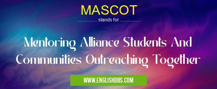 MASCOT means Mentoring Alliance Students And Communities Outreaching Together MASCOT