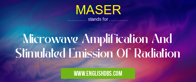 MASER means Microwave Amplification And Stimulated Emission Of Radiation MASER