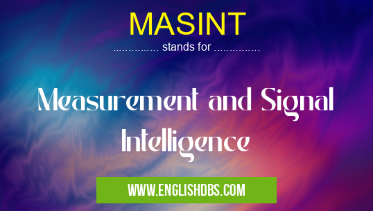 MASINT means Measurement and Signal Intelligence MASINT