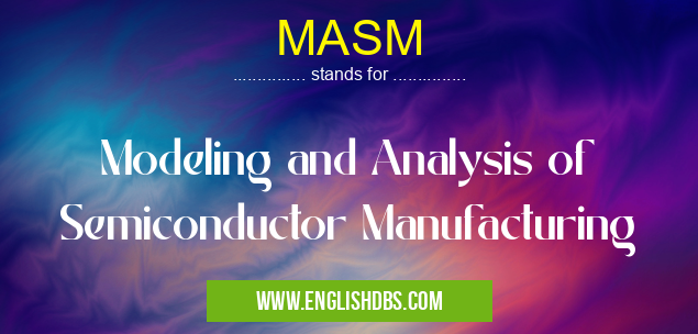 MASM means Modeling and Analysis of Semiconductor Manufacturing MASM