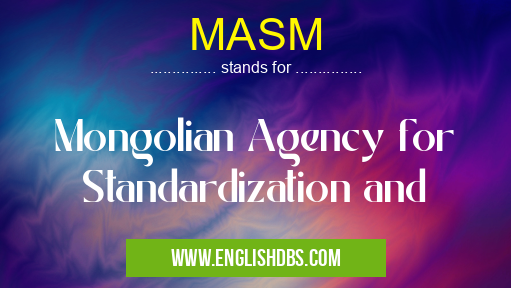 MASM means Mongolian Agency for Standardization and MASM