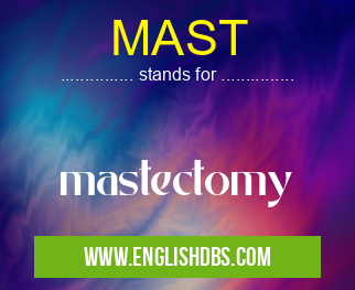MAST means mastectomy MAST
