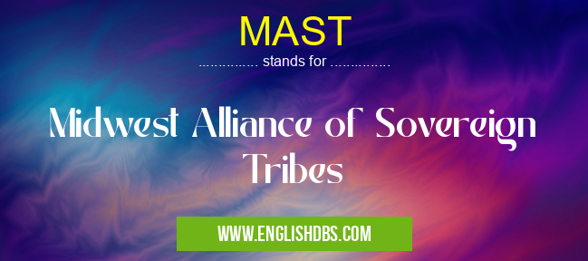 MAST means Midwest Alliance of Sovereign Tribes MAST