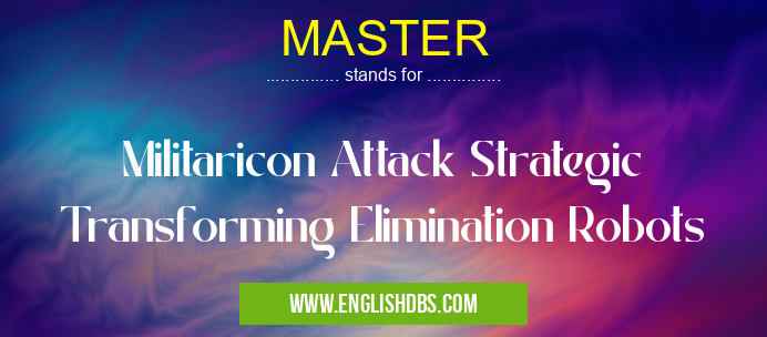 MASTER means Militaricon Attack Strategic Transforming Elimination Robots MASTER