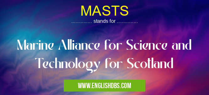 MASTS means Marine Alliance for Science and Technology for Scotland MASTS