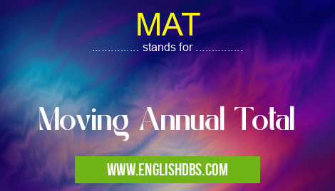 MAT means Moving Annual Total MAT