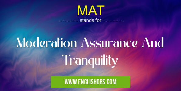 MAT means Moderation Assurance And Tranquility MAT