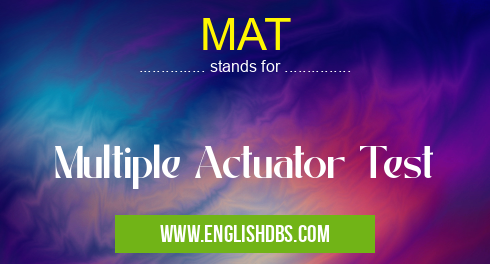 MAT means Multiple Actuator Test MAT
