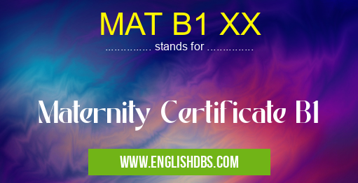 MAT B1 XX means Maternity Certificate B1 MAT B1 XX