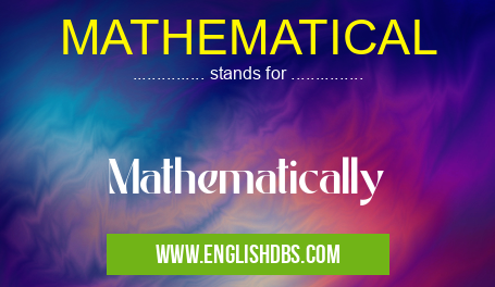MATHEMATICAL means Mathematically MATHEMATICAL