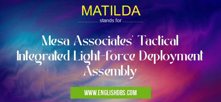 MATILDA means Mesa Associates' Tactical Integrated Light-force Deployment Assembly MATILDA