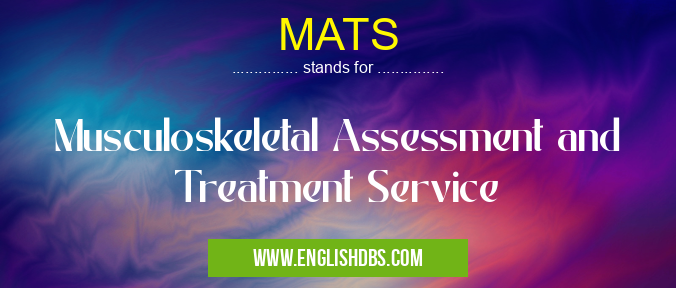 MATS means Musculoskeletal Assessment and Treatment Service MATS