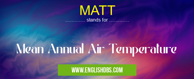 MATT means Mean Annual Air Temperature MATT