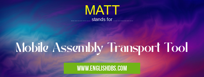 MATT means Mobile Assembly Transport Tool MATT