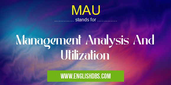MAU means Management Analysis And Utilization MAU