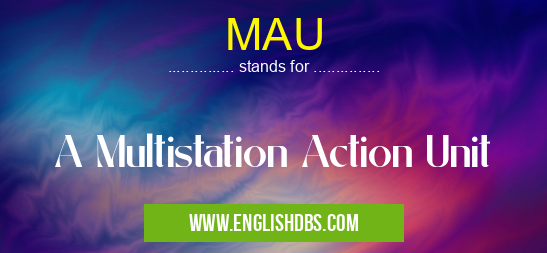 MAU means A Multistation Action Unit MAU