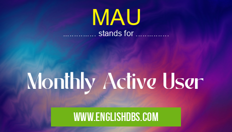 MAU means Monthly Active User MAU