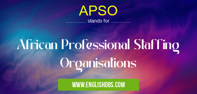 APSO means African Professional Staffing Organisations APSO