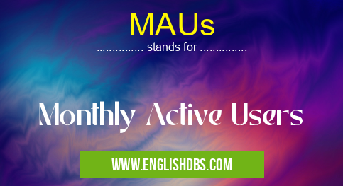 MAUs means Monthly Active Users MAUs