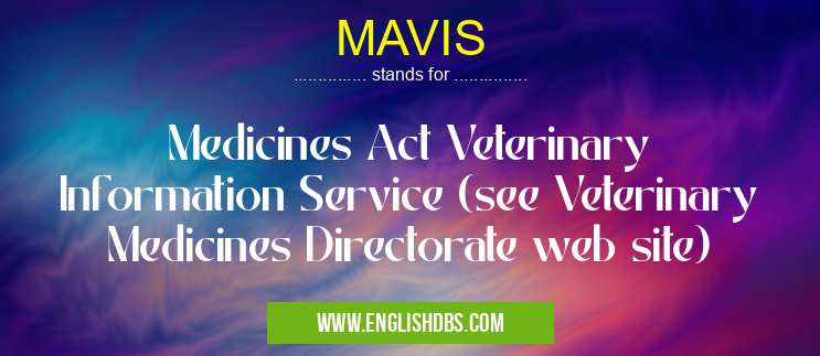 MAVIS means Medicines Act Veterinary Information Service (see Veterinary Medicines Directorate web site) MAVIS