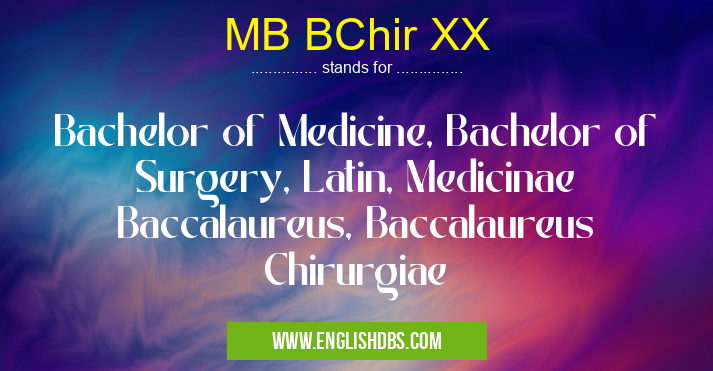 MB BChir XX means Bachelor of Medicine, Bachelor of Surgery, Latin, Medicinae Baccalaureus, Baccalaureus Chirurgiae MB BChir XX