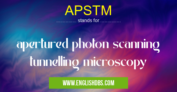 APSTM means apertured photon scanning tunnelling microscopy APSTM