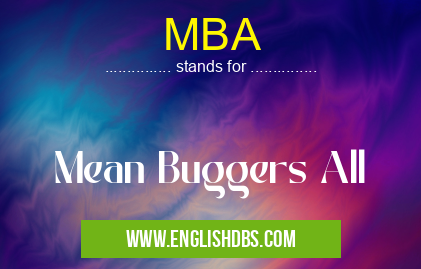 MBA means Mean Buggers All MBA