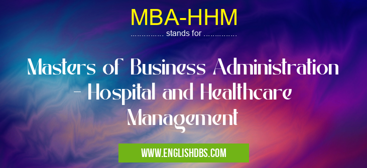 MBA-HHM means Masters of Business Administration - Hospital and Healthcare Management MBA-HHM